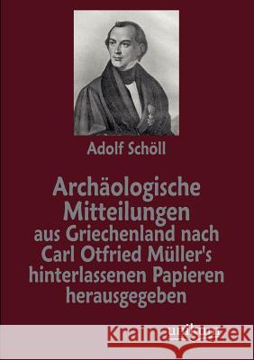 Archäologische Mitteilungen aus Griechenland nach Carl Otfried Müller's hinterlassenen Papieren herausgegeben Schöll, Adolf 9783845742465