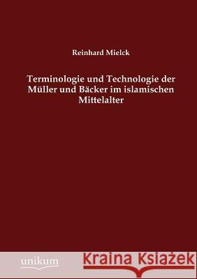 Terminologie und Technologie der Müller und Bäcker im islamischen Mittelalter Mielck, Reinhard 9783845742472