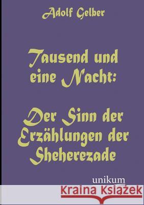 Tausend und eine Nacht: Der Sinn der Erzählungen der Sheherezade Gelber, Adolf 9783845742533