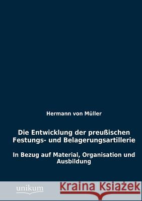 Die Entwicklung der preußischen Festungs- und Belagerungsartillerie Müller, Hermann 9783845742632 UNIKUM