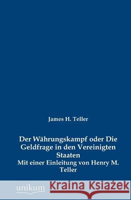 Der Währungskampf oder Die Geldfrage in den Vereinigten Staaten Teller, James H. 9783845742793 UNIKUM
