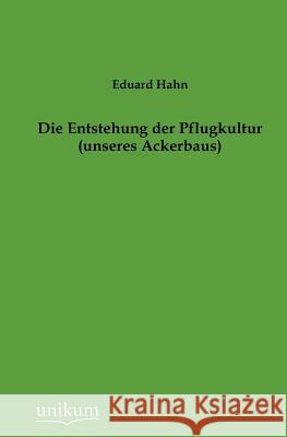 Die Entstehung der Pflugkultur (unseres Ackerbaus) Hahn, Eduard 9783845742984