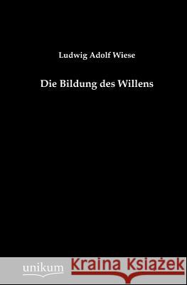 Die Bildung des Willens Wiese, Ludwig Adolf 9783845743042 UNIKUM