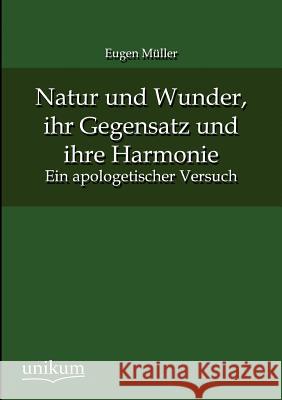 Natur und Wunder, ihr Gegensatz und ihre Harmonie Müller, Eugen 9783845743196 UNIKUM