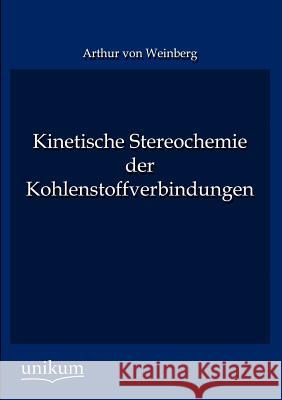 Kinetische Stereochemie der Kohlenstoffverbindungen Von Weinberg, Arthur 9783845743318