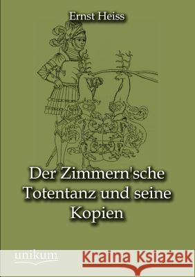 Der Zimmern'sche Totentanz Und Seine Kopien Heiss, Ernst 9783845743486 UNIKUM