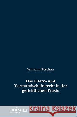 Das Eltern- und Vormundschaftsrecht in der gerichtlichen Praxis Boschau, Wilhelm 9783845743578 UNIKUM