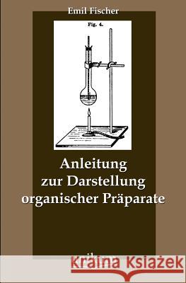 Anleitung zur Darstellung organischer Präparate Fischer, Emil 9783845743622 UNIKUM