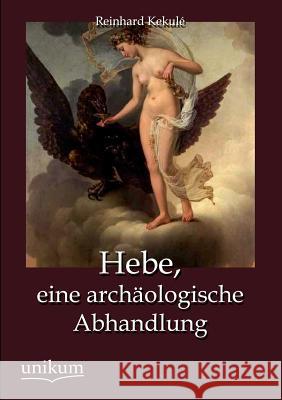 Hebe, eine archäologische Abhandlung Kekulé, Reinhard 9783845743790 UNIKUM