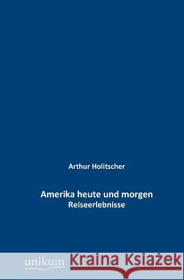 Amerika heute und morgen Holitscher, Arthur 9783845744124 UNIKUM