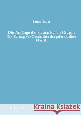 Die Anfänge der statuarischen Gruppe Sauer, Bruno 9783845744384