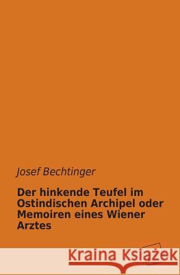 Der Hinkende Teufel Im Ostindischen Archipel Oder Memoiren Eines Wiener Arztes Bechtinger, Josef 9783845744582