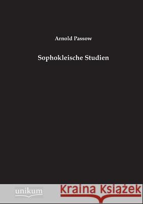 Sophokleische Studien Passow, Arnold 9783845744704 UNIKUM