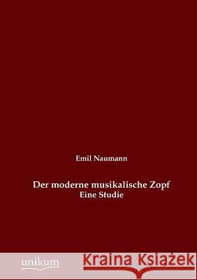Der Moderne Musikalische Zopf Naumann, Emil 9783845744735