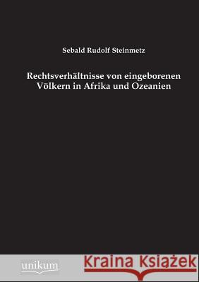 Rechtsverhaltnisse Von Eingeborenen Volkern in Afrika Und Ozeanien Steinmetz, Sebald Rudolf 9783845745008 UNIKUM