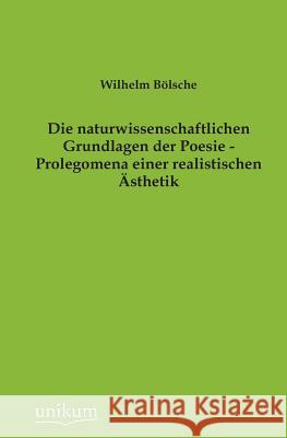 Die Naturwissenschaftlichen Grundlagen Der Poesie - Prolegomena Einer Realistischen Asthetik Bolsche, Wilhelm 9783845745046