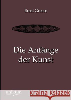 Die Anfange Der Kunst Grosse, Ernst 9783845745060