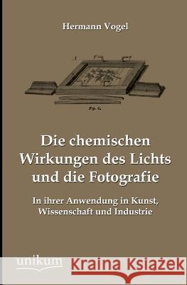 Die Chemischen Wirkungen Des Lichts Und Die Fotografie Vogel, Hermann 9783845745077