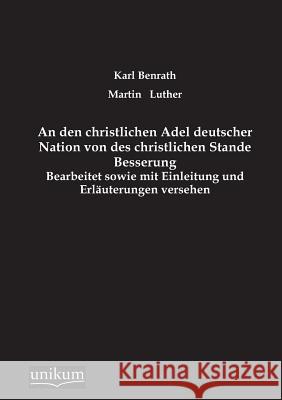 An Den Christlichen Adel Deutscher Nation Von Des Christlichen Stande Besserung Benrath, Karl 9783845745152 UNIKUM