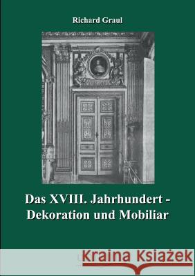 Das XVIII. Jahrhundert - Dekoration Und Mobiliar Graul, Richard 9783845745336 UNIKUM