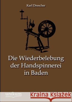 Die Wiederbelebung Der Handspinnerei in Baden Drescher, Karl 9783845745367 UNIKUM