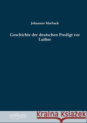 Geschichte Der Deutschen Predigt VOR Luther Marbach, Johannes 9783845745459 UNIKUM