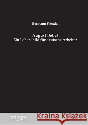 August Bebel Wendel, Hermann 9783845745657 UNIKUM