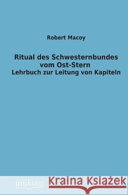 Ritual Des Schwesternbundes Vom Ost-Stern Macoy, Robert 9783845745671 UNIKUM