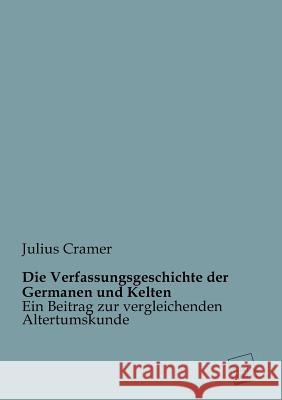 Die Verfassungsgeschichte Der Germanen Und Kelten Cramer, Julius 9783845745749