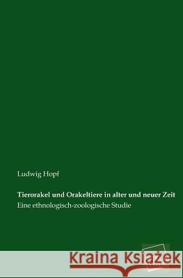 Tierorakel Und Orakeltiere in Alter Und Neuer Zeit Hopf, Ludwig 9783845745824