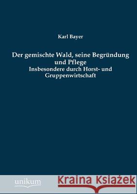 Der Gemischte Wald, Seine Begrundung Und Pflege Bayer, Karl 9783845745886 UNIKUM