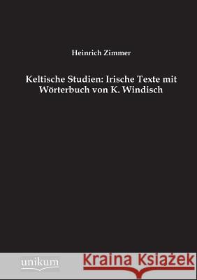 Keltische Studien: Irische Texte Mit Worterbuch Von K. Windisch Zimmer, Heinrich 9783845746050 UNIKUM