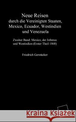 Neue Reisen durch die Vereinigten Staaten, Mexiko, Ecuador, Westindien und Venezuela Gerstäcker, Friedrich 9783845790053 UNIKUM