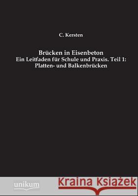 Brücken in Eisenbeton, Teil 1: Platten- und Balkenbrücken Kersten, C. 9783845790299