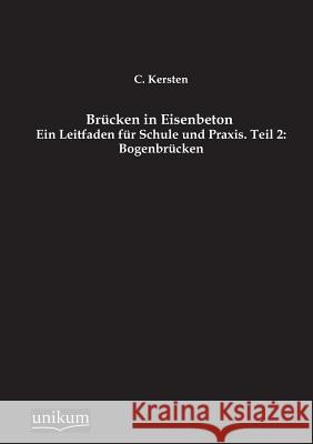 Brücken in Eisenbeton, Teil 2: Bogenbrücken Kersten, C. 9783845790305