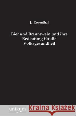 Bier und Branntwein und ihre Bedeutung für die Volksgesundheit Rosenthal, J. 9783845790398