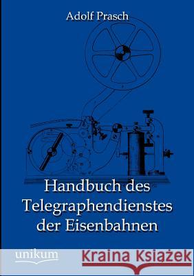 Handbuch des Telegraphendienstes der Eisenbahnen Prasch, Adolf 9783845795102 UNIKUM