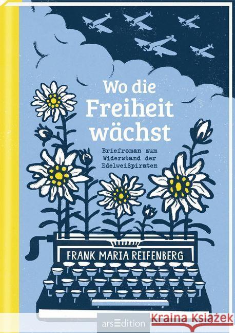 Wo die Freiheit wächst : Briefroman zum Widerstand der Edelweißpiraten Reifenberg, Frank M. 9783845822747 ars edition