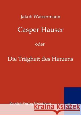 Casper Hauser Wassermann, Jakob 9783846000199 Reprint-Verlag, Paderborn