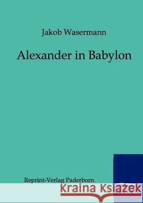 Alexander in Babylon Wassermann, Jakob 9783846000205 Salzwasser-Verlag