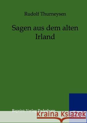Sagen aus dem alten Irland Thurneysen, Rudolf 9783846000281 Reprint-Verlag, Paderborn