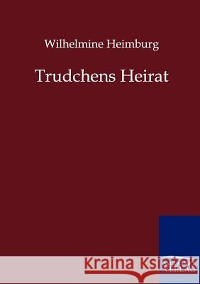 Trudchens Heirat Heimburg, Wilhelmine 9783846001134 Salzwasser-Verlag