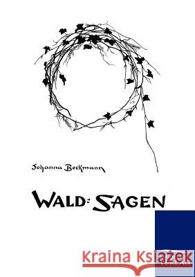 Wald-Sagen Beckmann, Johanna 9783846001295 Salzwasser-Verlag