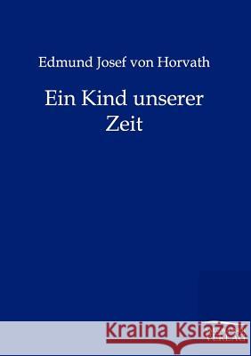 Ein Kind unserer Zeit Horvath, Edmund Josef Von 9783846001462 Salzwasser-Verlag