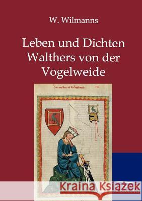 Leben und Dichten Walthers von der Vogelweide Wilmanns, W. 9783846002728