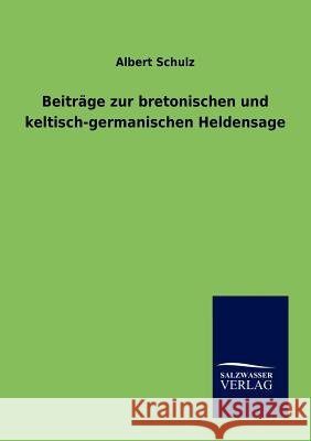 Beiträge zur bretonischen und keltisch-germanischen Heldensage Schulz, Albert 9783846003138 Salzwasser-Verlag