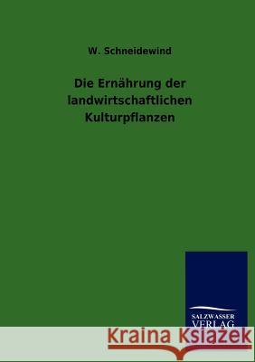 Die Ernährung der landwirtschaftlichen Kulturpflanzen Schneidewind, W. 9783846003664