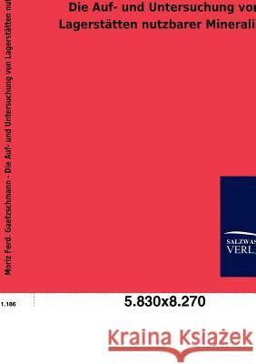 Die Auf- und Untersuchung von Lagerstätten nutzbarer Mineralien Gaetzschmann, Moriz Ferd 9783846006252 Salzwasser-Verlag