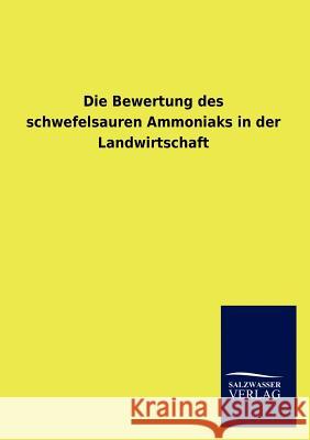 Die Bewertung des schwefelsauren Ammoniaks in der Landwirtschaft Goldschmidt, Viktor 9783846006306