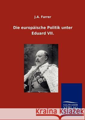 Die europäische Politik unter Eduard VII. Farrer, J. a. 9783846007969 Salzwasser-Verlag Gmbh